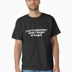 I can't remember what I forgot to forget Classic T-Shirt