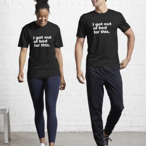 I got out of bed for this. Active T-Shirt